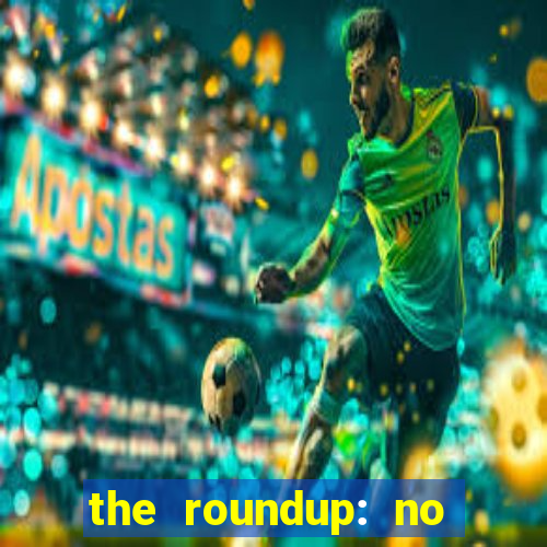 the roundup: no way out dublado download